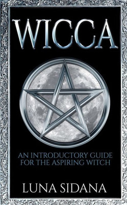 Wicca: An Introductory Guide For The Aspiring Witch
