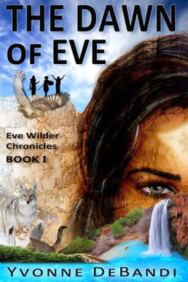 The Dawn Of Eve: The Chronicles Of Eve Wilder - Book I (Volume 1) The Dawn Of Eve: The Chronicles Of Eve Wilder - Book I (Volume 1)