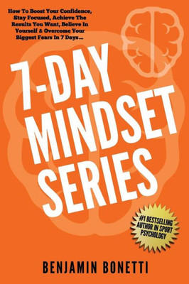 7 Day Mindset Series: How To Boost Your Confidence, Stay Focused, Achieve The Results You Want, Believe In Yourself & Overcome Your Biggest Fears In 7 Days?