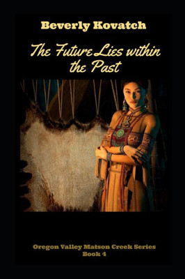 The Future Lies Within The Past (Oregon Valley And Matson Creek Series)