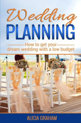 Wedding Planning: How To Get Your Dream Wedding With A Low Budget?