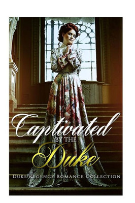 Captivated By The Duke: Historical Romance (British Duke Regency Romance Collection) (Victorian Aristocrat Historical Romance)