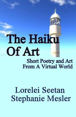 The Haiku Of Art: Short Poetry And Art From A Virtual World