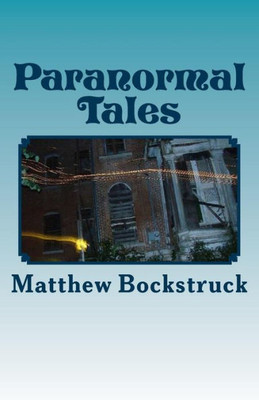 Paranormal Tales: One Man'S Adventure Into The Paranormal
