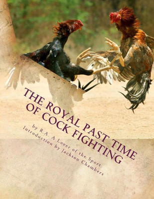 The Royal Past Time Of Cock Fighting: Game Fowl Chickens Book 10