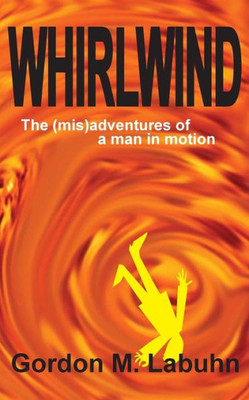 Whirlwind: The (Mis)Adventures Of A Man In Motion