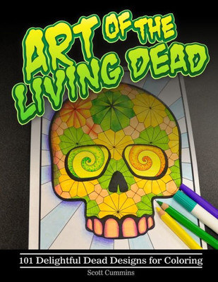 Art Of The Living Dead: 101 Delightful Dead Designs For Coloring (Outside The Lines Coloring Designs)