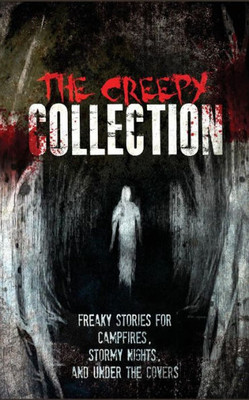The Creepy Collection: Freaky Stories For Stormy Nights, Campfires, And Under The Covers