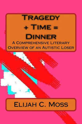 Tragedy Plus Time Equals Dinner: A Book Of Prose And Poetry