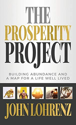 The Prosperity Project: Building Abundance and A Map For A Life Well Lived - Hardcover