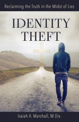 Identity Theft: Reclaiming The Truth In The Midst Of Lies