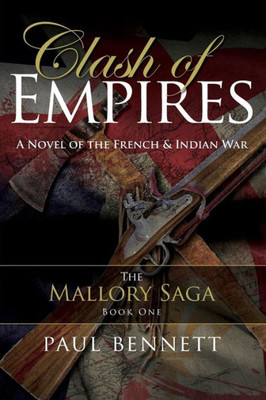 Clash Of Empires: A Novel Of The French Indian War (The Mallory Saga)