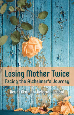 Losing Mother Twice: Facing The Alzheimer'S Journey