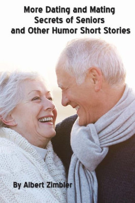 More Dating And Mating Secrets Of Seniors And Other Humor Short Stories