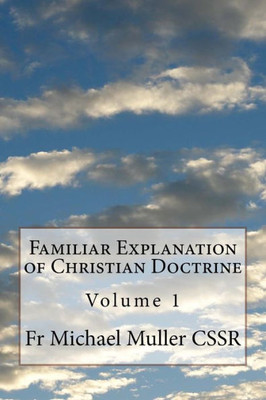 Familiar Explanation Of Christian Doctrine: Volume 1