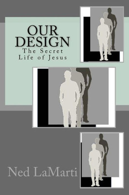 Our Design: The Secret Life Of Jesus