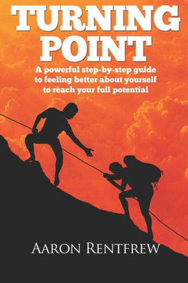 Turning Point: A Powerful Step-By-Step Guide To Feeling Better About Yourself To Reach Your Full Potential