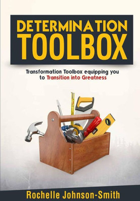 Determination Toolbox: Transformation Toolbox Equipping You To Transition Into Greatness