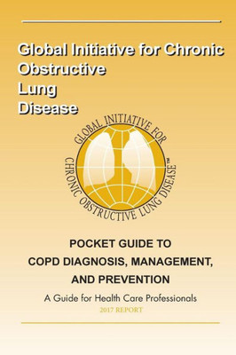 2017 Pocket Guide To Copd Diagnosis, Management And Prevention: A Guide For Healthcare Professionals