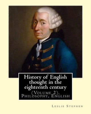 History Of English Thought In The Eighteenth Century. By: Leslie Stephen: (Volume 2). Philosophy, English