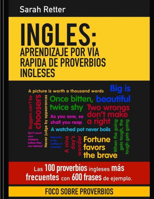 Ingles: Aprendizaje Por Via Rapida De Proverbios Ingleses: Las 100 Proverbios Ingleses Mas Frecuentes Con 600 Frases De Ejemplo. (Ingles Para Hispano Parlantes.) (Spanish Edition)
