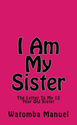 I Am My Sister: The Letter To My 12 Year Old Sister