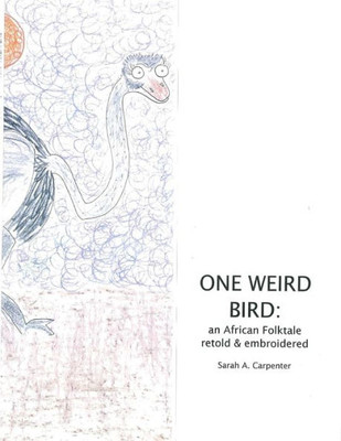 One Weird Bird: An African Folktale Retold And Embroidered