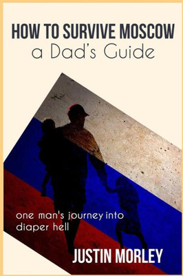 How To Survive Moscow A Dad'S Guide