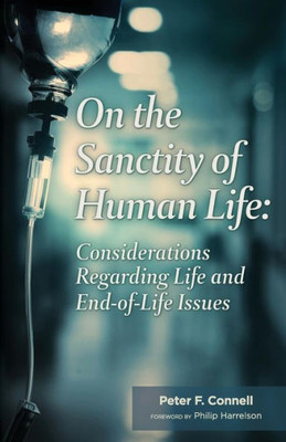 On The Sanctity Of Human Life: Considerations Regarding Life And End-Of-Life Issues