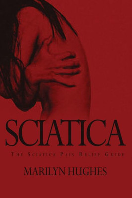 Sciatica: The Sciatica Pain Relief Guide