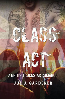 Class Act (A British Rockstar Bad Boy Romance)