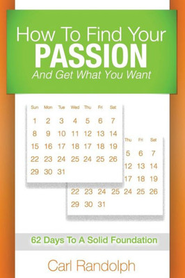 How To Find Your Passion: And Get What You Want!