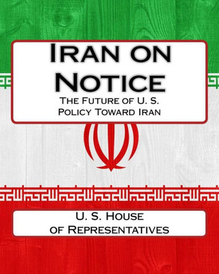 Iran On Notice: The Future Of U. S. Policy Toward Iran
