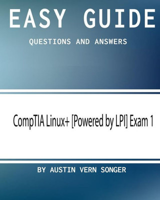Easy Guide: Comptia Linux+ [Powered By Lpi] Exam 1: Questions And Answers