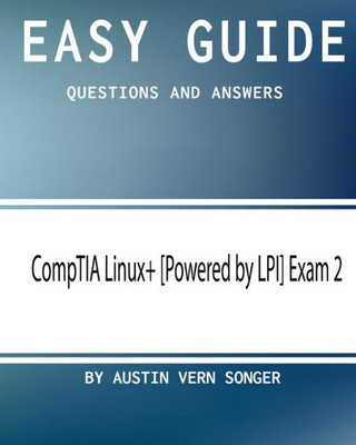 Easy Guide: Comptia Linux+ [Powered By Lpi] Exam 2: Questions And Answers