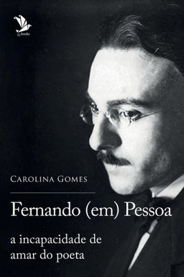Fernando (Em) Pessoa: A Incapacidade De Amar Do Poeta (Portuguese Edition)