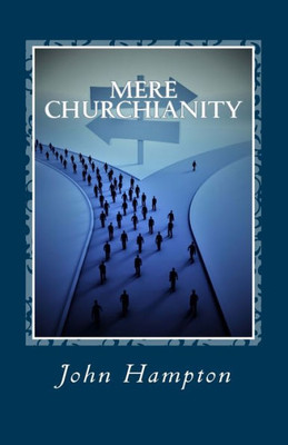 Mere Churchianity (Formerly 'Flatlining'): Church And The Threat That It Poses To The Body Of Christ