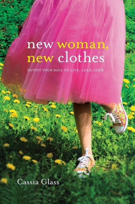 New Woman, New Clothes: Outfit Your Soul To Live, Lead, Love