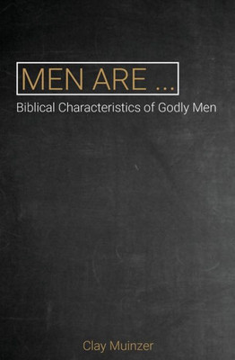 Men Are...: Biblical Characteristics Of Godly Men