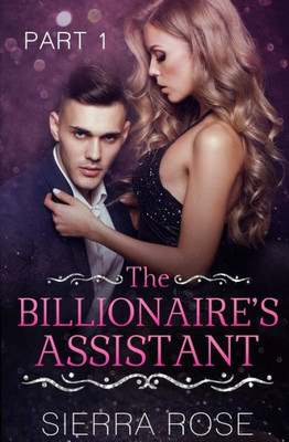 The Billionaire'S Assistant - Part 1 (Taming The Bad Boy Billionaire) (Volume 1)