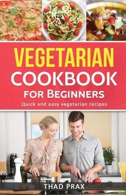 Vegetarian Cookbook: Quick And Easy Meatless Recipes Also Includes Delicious Soup Recipes