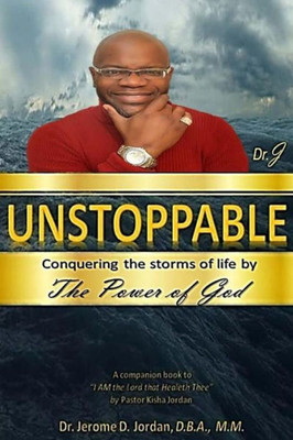 Unstoppable: Conquering The Storms Of Life By The Power Of God