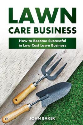 Lawn Care Business: How To Become Successful In Low Cost Lawn Business