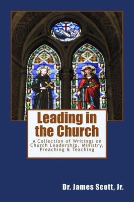 Leading In The Church: A Collection Of Writings On Church Leadership, Ministry, Preaching & Teaching (Extraordinary Living)