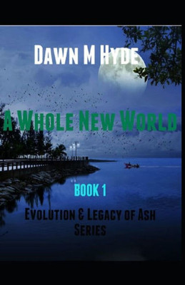 A Whole New World: Evolution & The Legacy Of Ash Series?Book 1 (The Legacy & Evolution Of Ash)