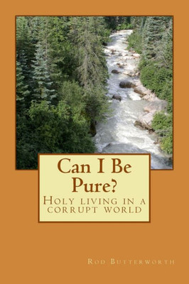 Can I Be Pure?: Holy Living In A Corrupt World