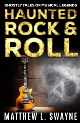 Haunted Rock & Roll: Ghostly Tales Of Musical Legends
