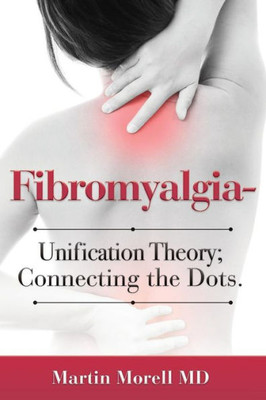 Fibromyalgia - Unification Theory; Connecting The Dots.