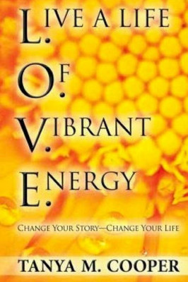 L.O.V.E. Live A Life Of Vibrant Energy: Change Your Story - Change Your Life