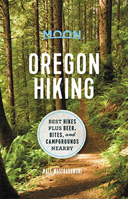 Moon Oregon Hiking: Best Hikes plus Beer, Bites, and Campgrounds Nearby (Moon Hiking)